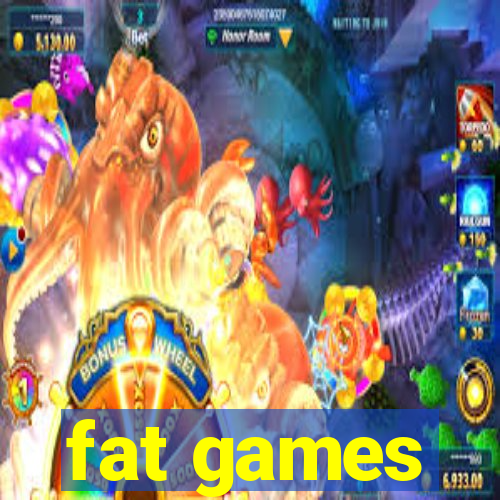 fat games